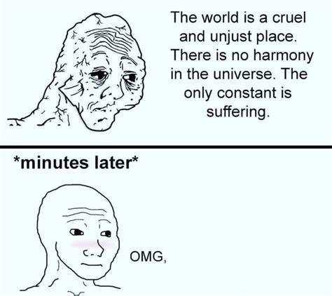 The world is a cruel and unjust place meme template - Web the world is a cruel and unjust place refers to a wojak comic format in which a sad, depressed wojak expresses their nihilistic. Web the world is a cruel and unjust place template. Web the world is a cruel and unjust place. The only constant is suffering minutes later* omga. Web all memes › the world is a cruel and unjust place template.